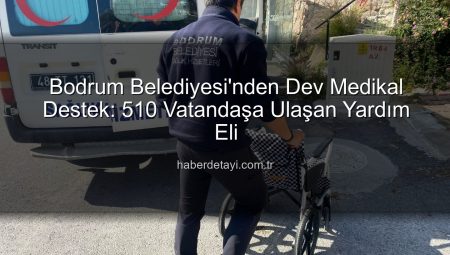 Bodrum Belediyesi’nden Dev Medikal Destek: 510 Vatandaşa Ulaşan Yardım Eli
