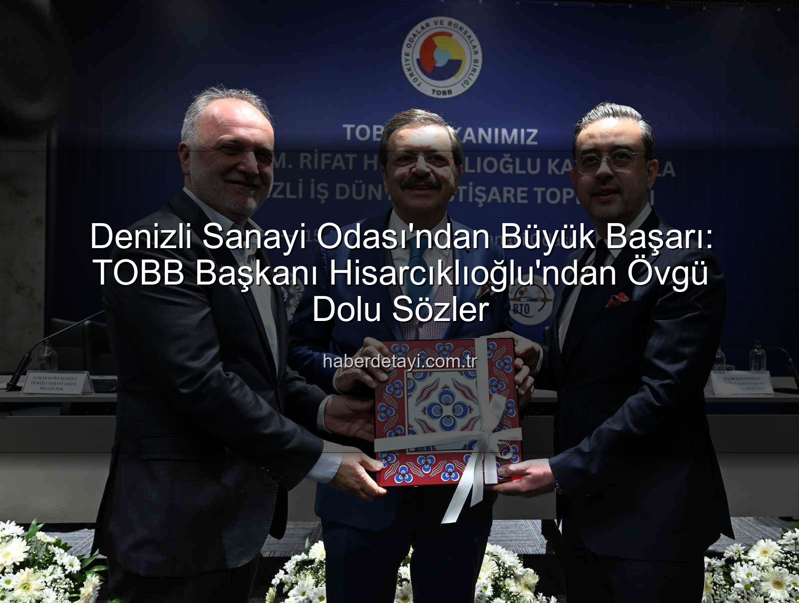 Denizli Sanayi Odası - Denizli Sanayi Odası'ndan Büyük Başarı: TOBB Başkanı Hisarcıklıoğlu'ndan Övgü Dolu Sözler