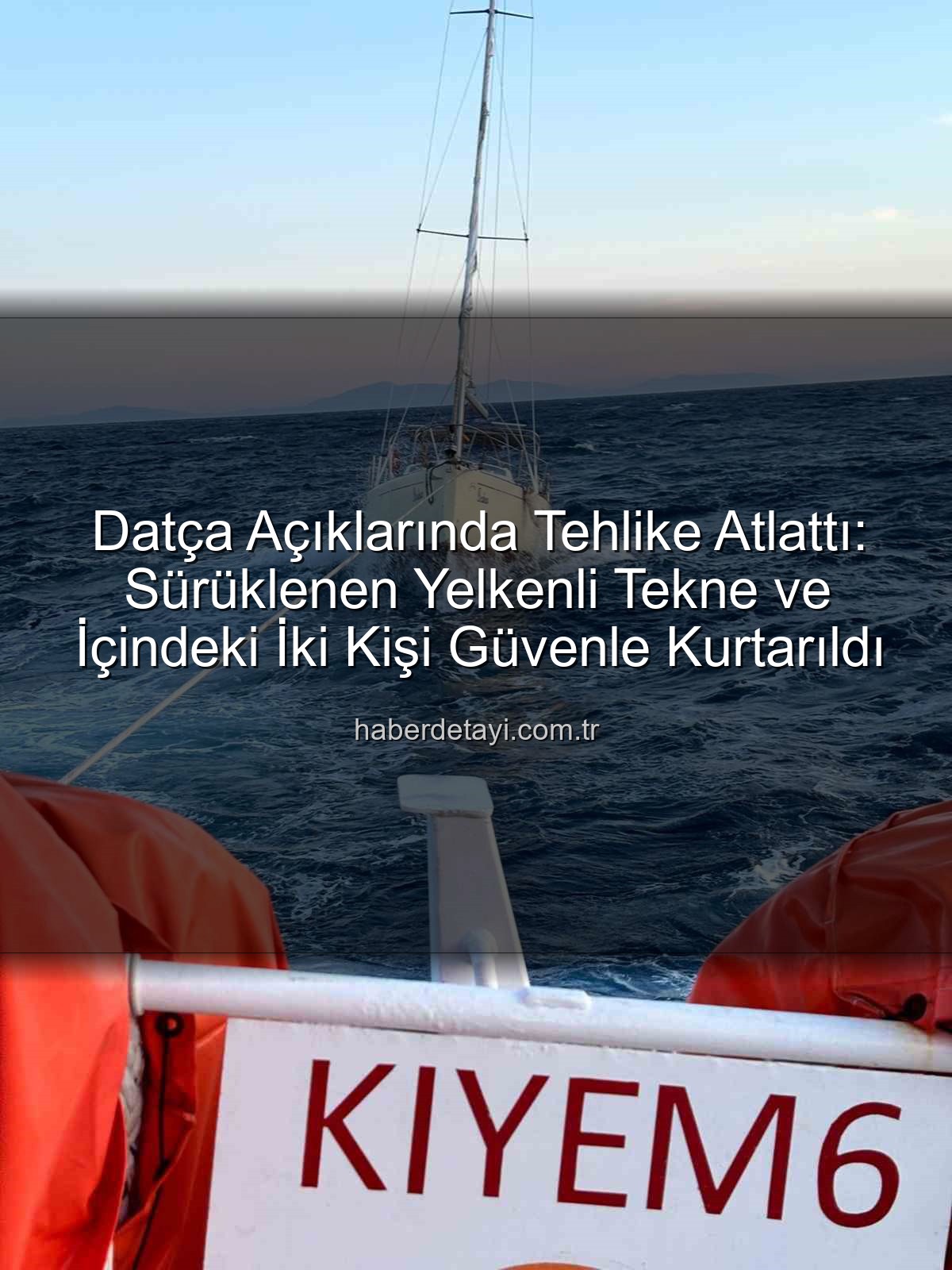 Datça yelkenli tekne kurtarma - Datça Açıklarında Tehlike Atlattı: Sürüklenen Yelkenli Tekne ve İçindeki İki Kişi Güvenle Kurtarıldı