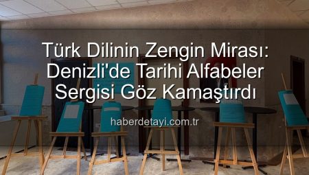 Türk Dilinin Zengin Mirası: Denizli’de Tarihi Alfabeler Sergisi Göz Kamaştırdı