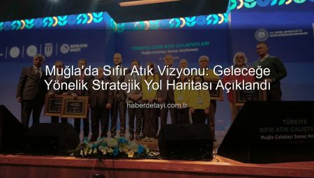 Muğla’da Sıfır Atık Vizyonu: Geleceğe Yönelik Stratejik Yol Haritası Açıklandı