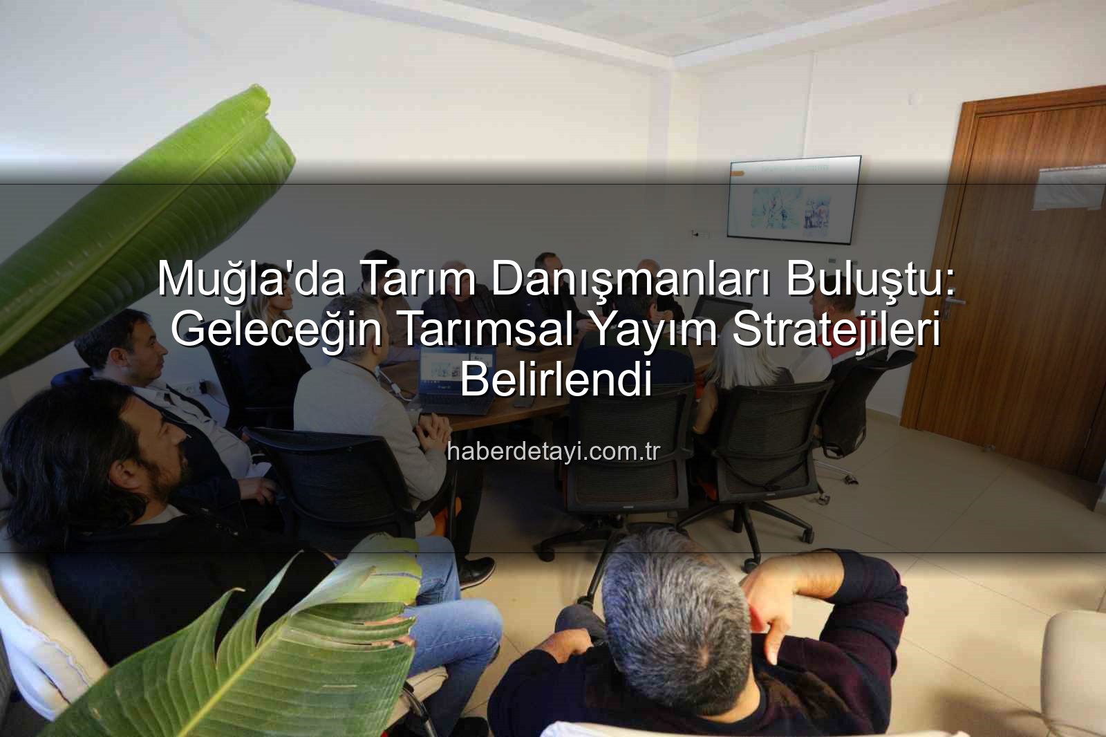 tarım danışmanları - Muğla'da Tarım Danışmanları Buluştu: Geleceğin Tarımsal Yayım Stratejileri Belirlendi