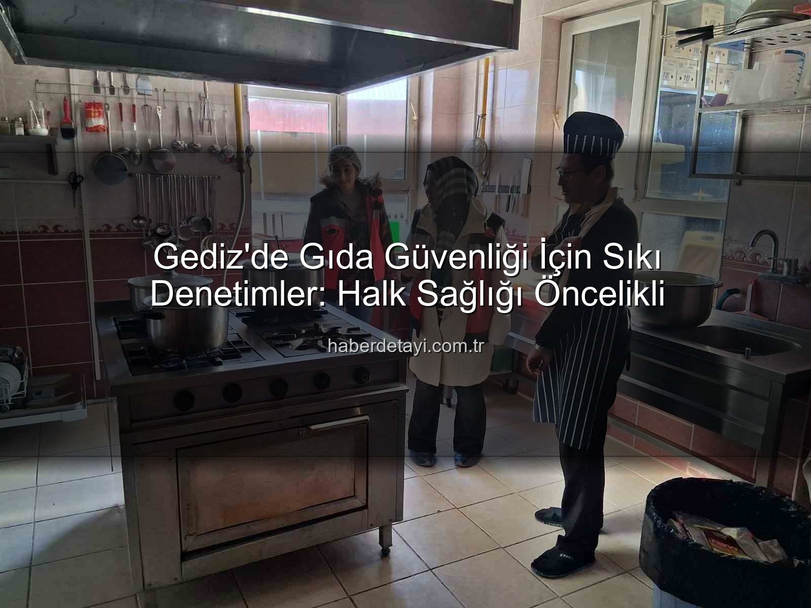 Gediz gıda denetimi - Gediz'de Gıda Güvenliği İçin Sıkı Denetimler: Halk Sağlığı Öncelikli