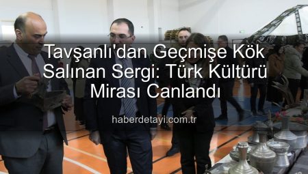 Tavşanlı’dan Geçmişe Kök Salınan Sergi: Türk Kültürü Mirası Canlandı