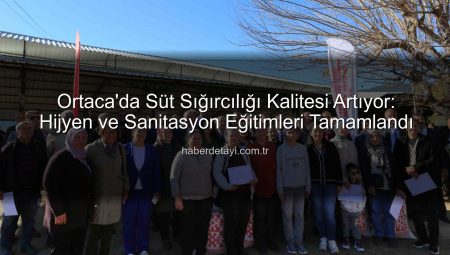 Ortaca’da Süt Sığırcılığı Kalitesi Artıyor: Hijyen ve Sanitasyon Eğitimleri Tamamlandı