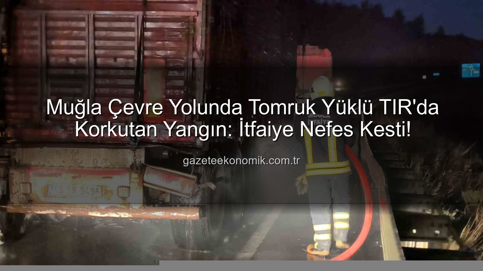 TIR yangını - Muğla Çevre Yolunda Tomruk Yüklü TIR'da Yangın Paniği: İtfaiye Ekipleri Hızır Gibi Yetişti!