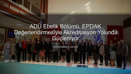 ADÜ Ebelik Bölümü, EPDAK Değerlendirmesiyle Akreditasyon Yolunda Güçleniyor