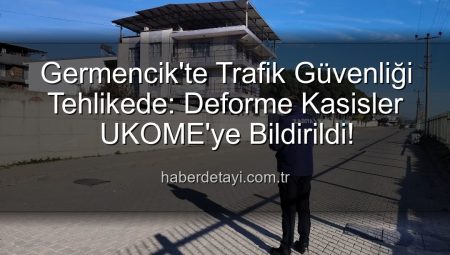 Germencik’te Trafik Güvenliği Tehlikede: Deforme Kasisler UKOME’ye Bildirildi!