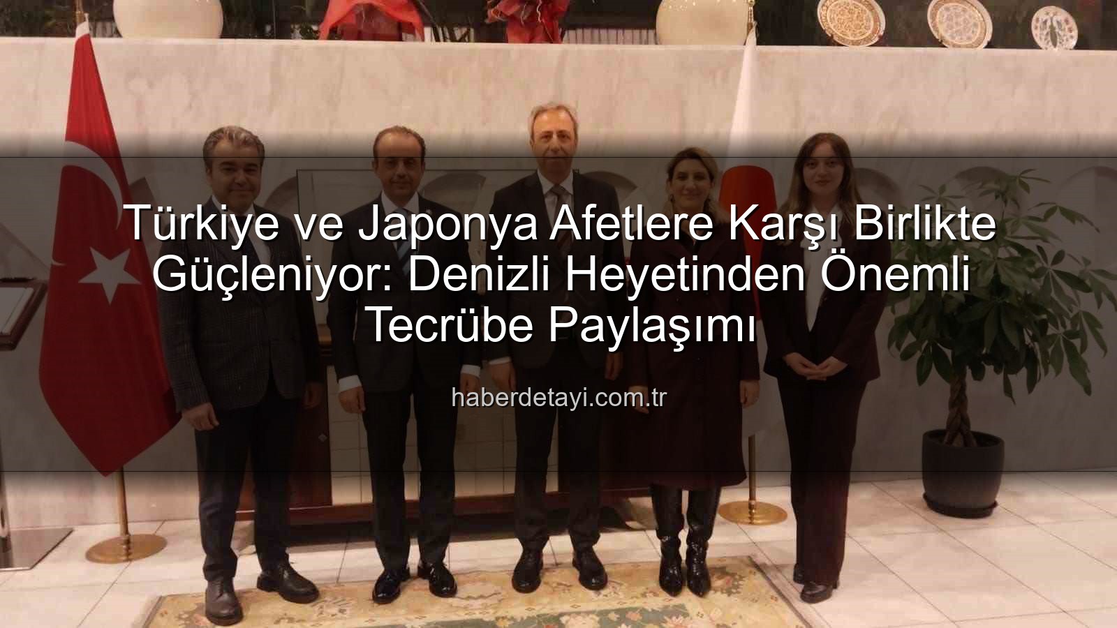 afetlere karşı iş birliği - Türkiye ve Japonya Afetlere Karşı Birlikte Güçleniyor: Denizli Heyetinden Önemli Tecrübe Paylaşımı