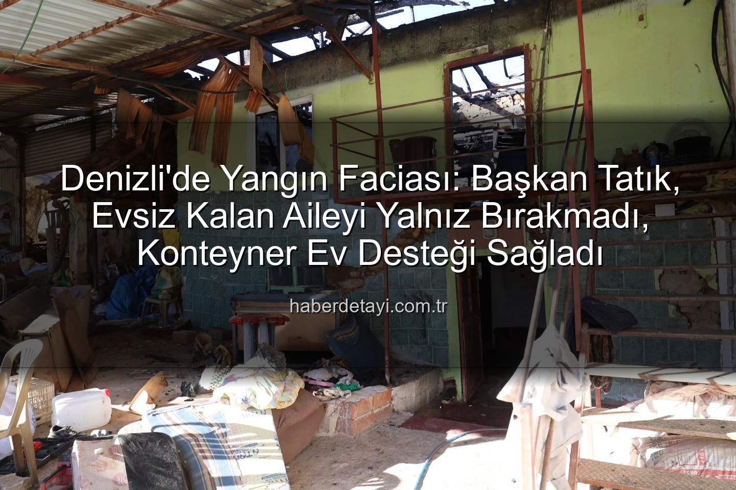 ev yangını - Denizli'de Yangın Faciası: Başkan Tatık, Evsiz Kalan Aileyi Yalnız Bırakmadı, Konteyner Ev Desteği Sağladı