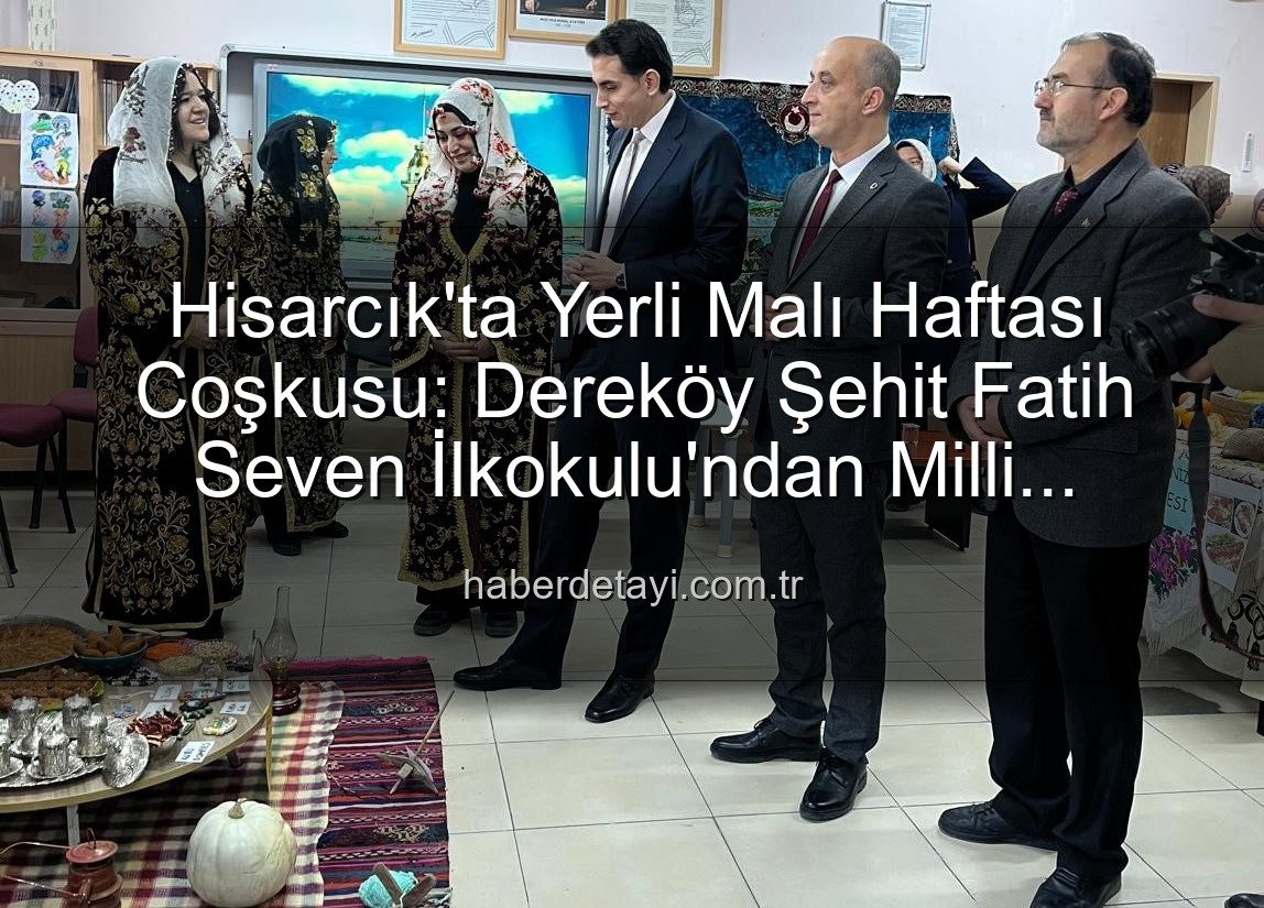 Yerli Malı Haftası - Hisarcık'ta Yerli Malı Haftası Coşkusu: Dereköy Şehit Fatih Seven İlkokulu'ndan Milli Ürünlere Tam Destek