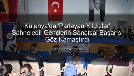 Kütahya’da ‘Parlayan Yıldızlar’ Sahneledi: Gençlerin Sanatsal Başarısı Göz Kamaştırdı
