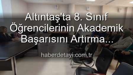 Altıntaş’ta 8. Sınıf Öğrencilerinin Akademik Başarısını Artırma Yolunda Önemli Adımlar Atıldı