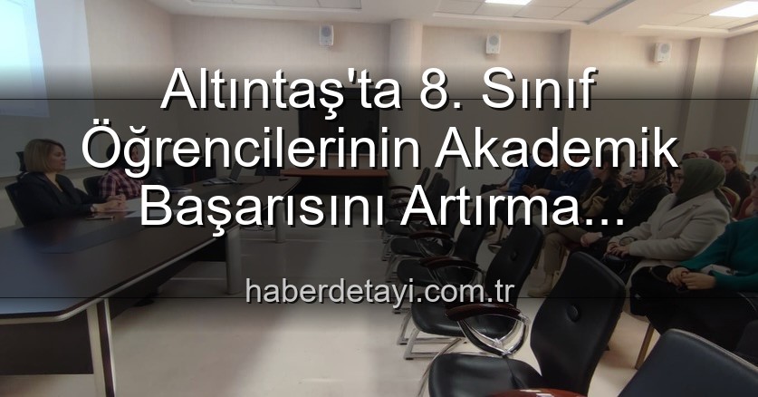 Altıntaş 8. sınıf başarı - Altıntaş'ta 8. Sınıf Öğrencilerinin Akademik Başarısını Artırma Yolunda Önemli Adımlar Atıldı