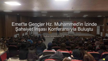 Emet’te Gençler Hz. Muhammed’in İzinde Şahsiyet İnşası Konferansıyla Buluştu