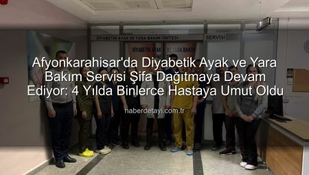 Afyonkarahisar’da Diyabetik Ayak ve Yara Bakım Servisi Şifa Dağıtmaya Devam Ediyor: 4 Yılda Binlerce Hastaya Umut Oldu