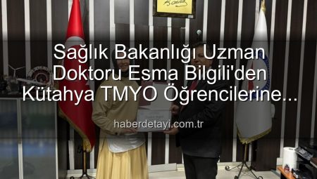 Sağlık Bakanlığı Uzman Doktoru Esma Bilgili’den Kütahya TMYO Öğrencilerine Kariyer ve Başarı Sırları