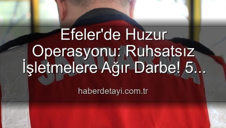 Efeler’de Huzur Operasyonu: Ruhsatsız İşletmelere Ağır Darbe! 5 İşletme Kapatıldı