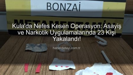 Kula’da Nefes Kesen Operasyon: Asayiş ve Narkotik Uygulamalarında 23 Kişi Yakalandı!