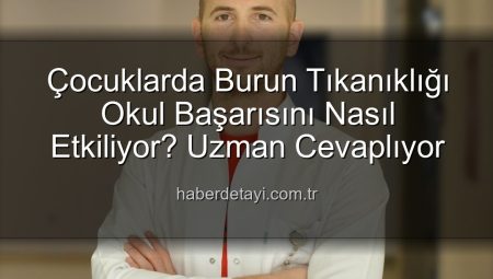 Çocuklarda Burun Tıkanıklığı Okul Başarısını Nasıl Etkiliyor? Uzman Cevaplıyor