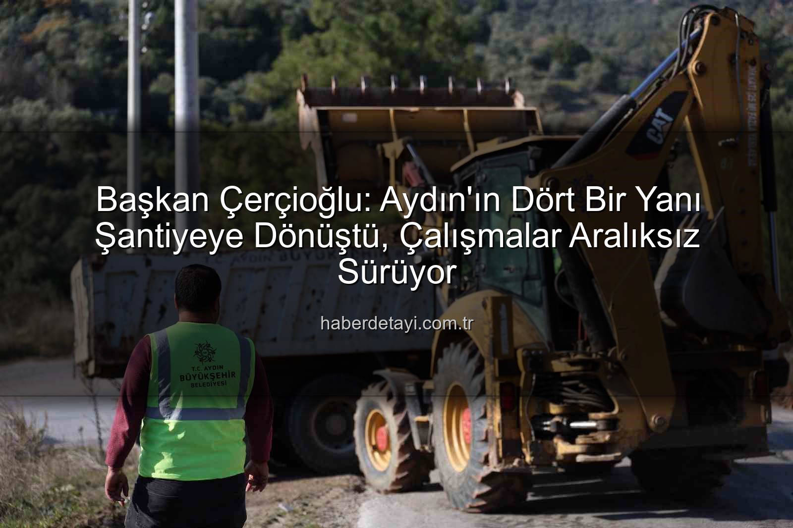 Aydın yol çalışmaları - Başkan Çerçioğlu: Aydın'ın Dört Bir Yanı Şantiyeye Dönüştü, Çalışmalar Aralıksız Sürüyor