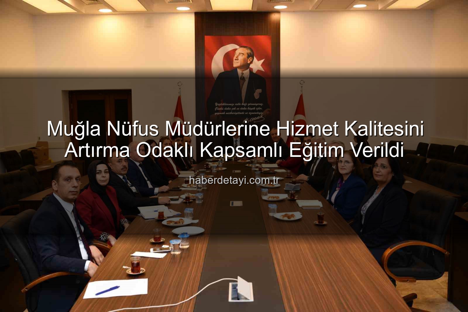 hizmet kalitesi - Muğla Nüfus Müdürlerine Hizmet Kalitesini Artırma Odaklı Kapsamlı Eğitim Verildi