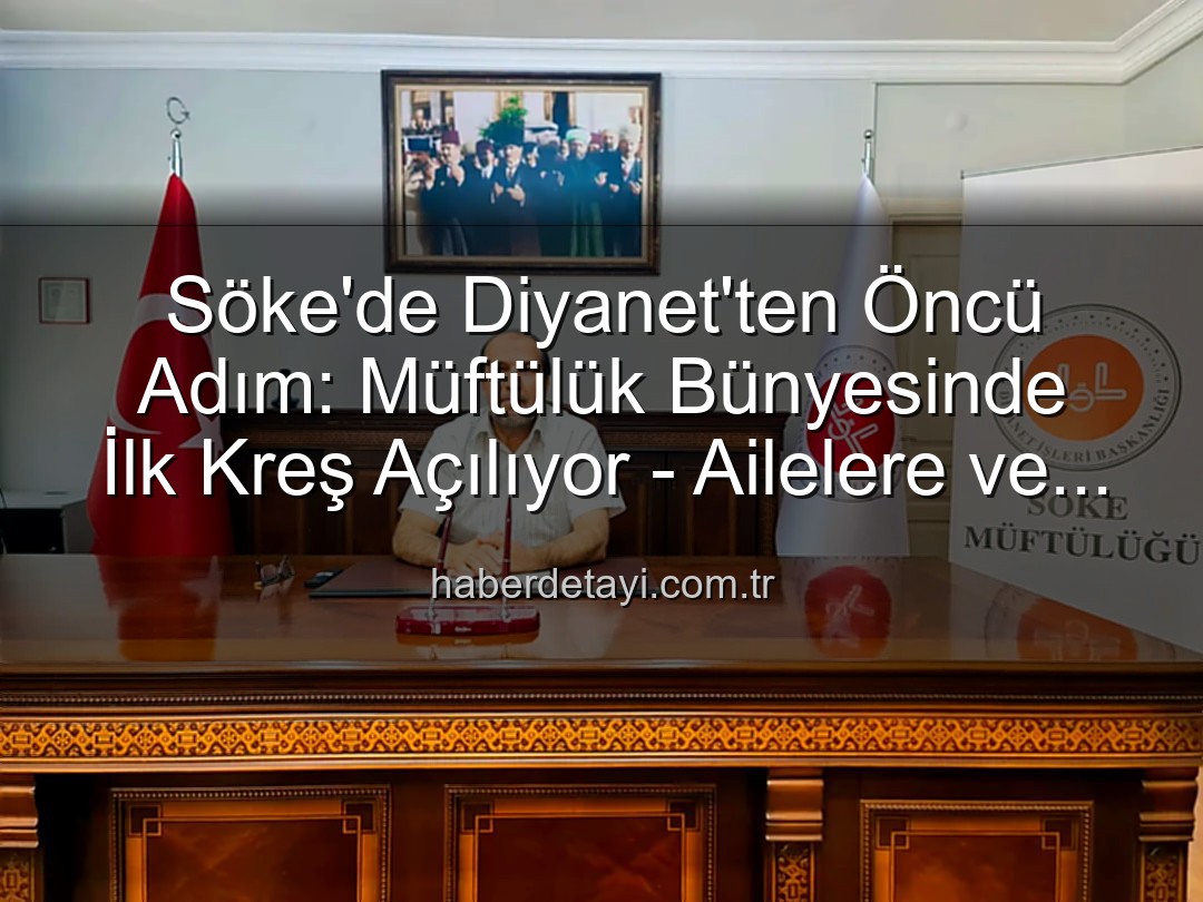 Söke müftülük kreş - Söke'de Diyanet'ten Öncü Adım: Müftülük Bünyesinde İlk Kreş Açılıyor - Ailelere ve Çocuklara Yeni Bir Nefes!