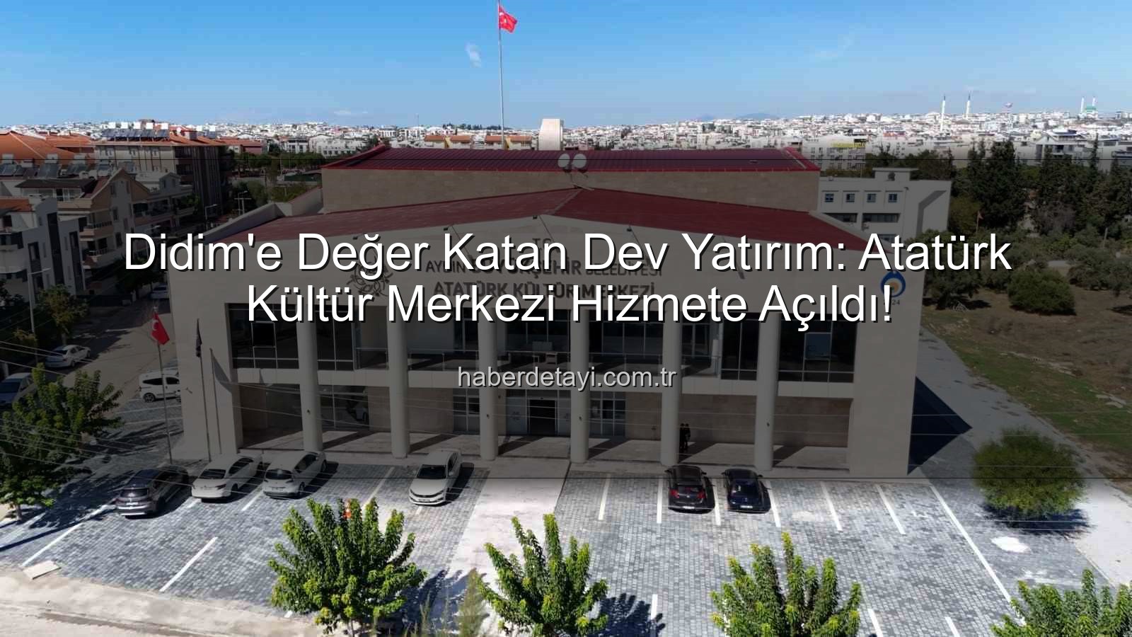Didim Atatürk Kültür Merkezi - Didim'e Değer Katan Dev Yatırım: Atatürk Kültür Merkezi Hizmete Açıldı!