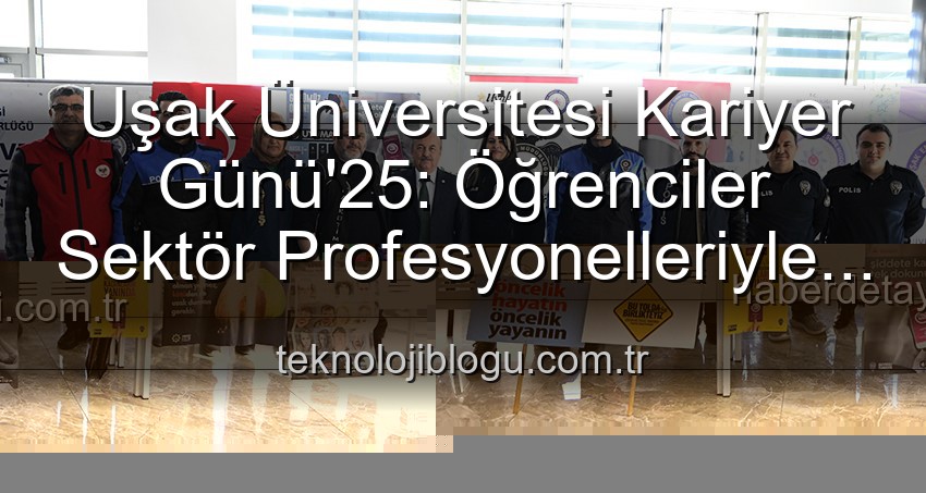 Uşak Üniversitesi Kariyer Günü - Uşak Üniversitesi Kariyer Günü’25: Geleceğin Profesyonelleri İş ve Staj Fırsatlarıyla Buluştu