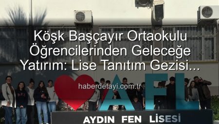 Köşk Başçayır Ortaokulu Öğrencilerinden Geleceğe Yatırım: Lise Tanıtım Gezisi Motivasyon Kaynağı Oldu