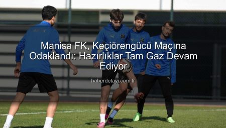 Manisa FK, Keçiörengücü Maçına Odaklandı: Hazırlıklar Tam Gaz Devam Ediyor
