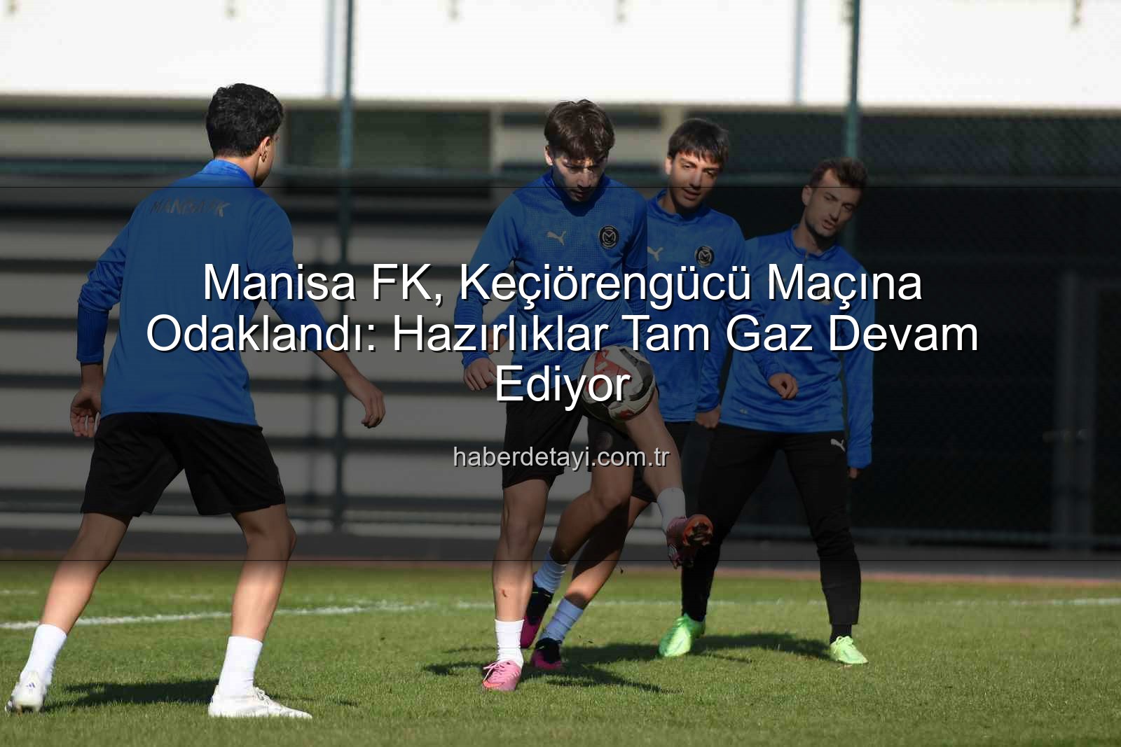 Manisa FK Keçiörengücü - Manisa FK, Keçiörengücü Maçına Odaklandı: Hazırlıklar Tam Gaz Devam Ediyor