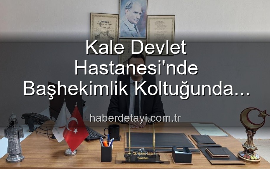 Kale Devlet Hastanesi başhekim - Kale Devlet Hastanesi'nde Başhekimlik Koltuğunda Sürpriz Değişim: Genç İsim Göreve Başladı
