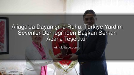 Aliağa’da Dayanışma Ruhu: Türkiye Yardım Sevenler Derneği’nden Başkan Acar’a Teşekkür