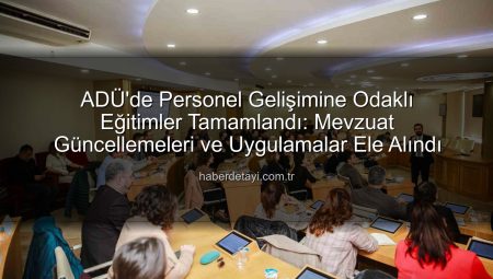 ADÜ’de Personel Gelişimine Odaklı Eğitimler Tamamlandı: Mevzuat Güncellemeleri ve Uygulamalar Ele Alındı
