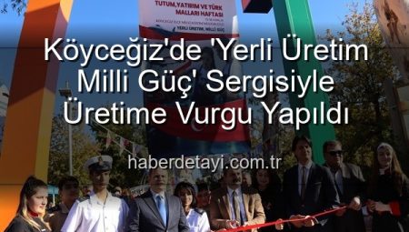 Köyceğiz’de ‘Yerli Üretim Milli Güç’ Sergisiyle Üretime Vurgu Yapıldı