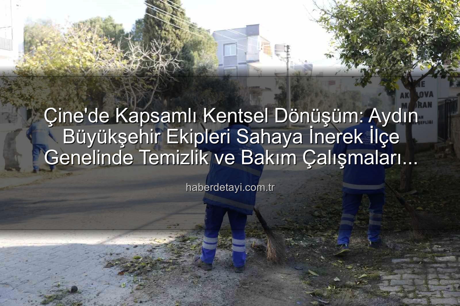 Çine temizlik bakım - Çine'de Kapsamlı Kentsel Dönüşüm: Aydın Büyükşehir Ekipleri Sahaya İnerek İlçe Genelinde Temizlik ve Bakım Çalışmaları Yaptı