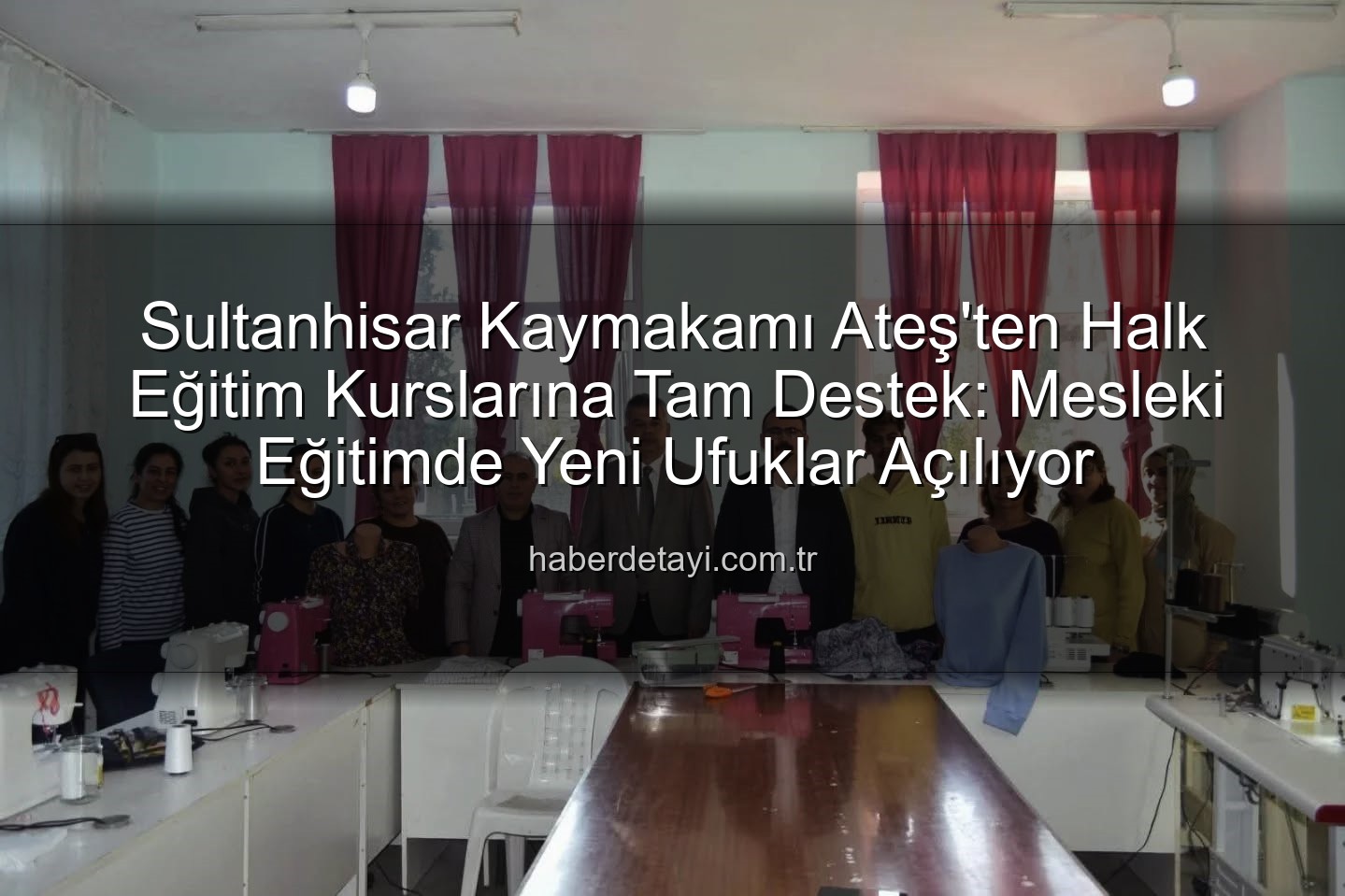 Halk Eğitim Kursları - Sultanhisar Kaymakamı Ateş'ten Halk Eğitim Kurslarına Tam Destek: Mesleki Eğitimde Yeni Ufuklar Açılıyor