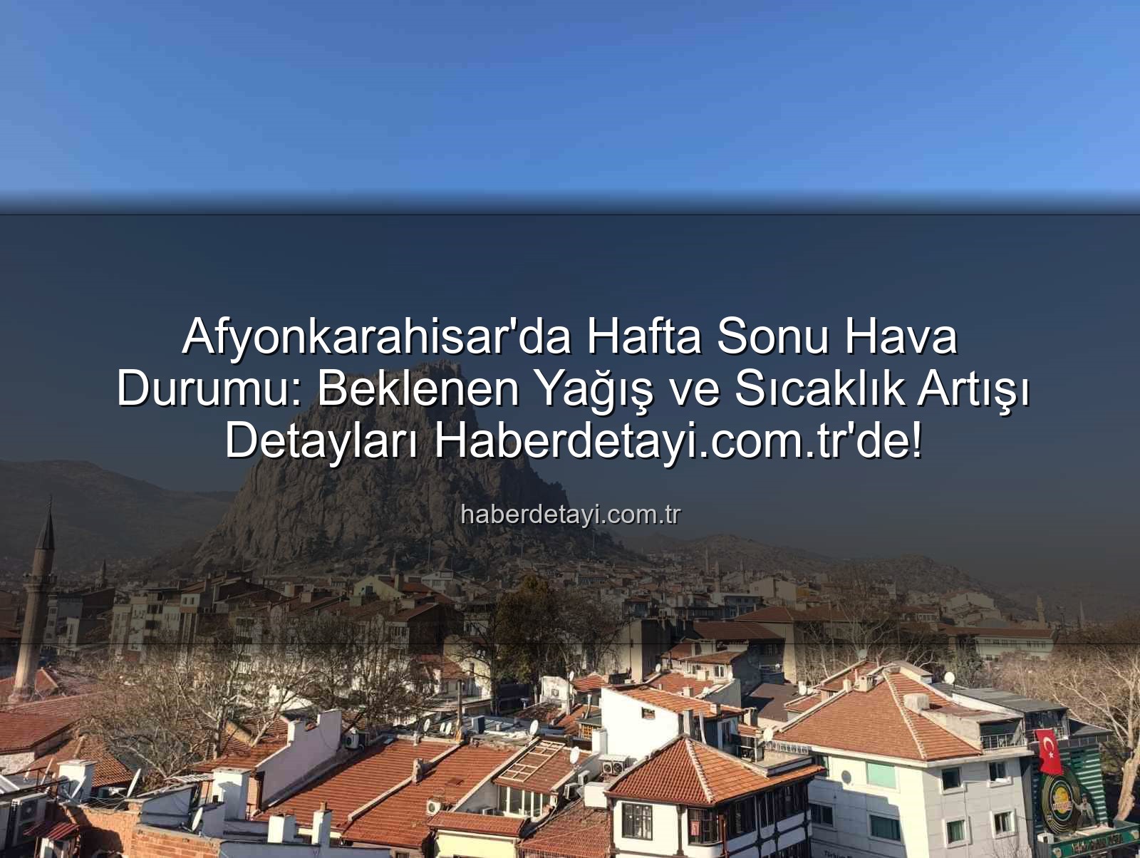 Afyonkarahisar hava durumu - Afyonkarahisar'da Hafta Sonu Hava Durumu: Beklenen Yağış ve Sıcaklık Artışı Detayları Haberdetayi.com.tr'de!