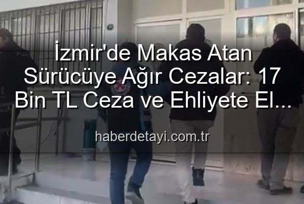makas atan sürücü - İzmir'de Makas Atan Sürücüye Ağır Cezalar: 17 Bin TL Ceza ve Ehliyete El Koyma!