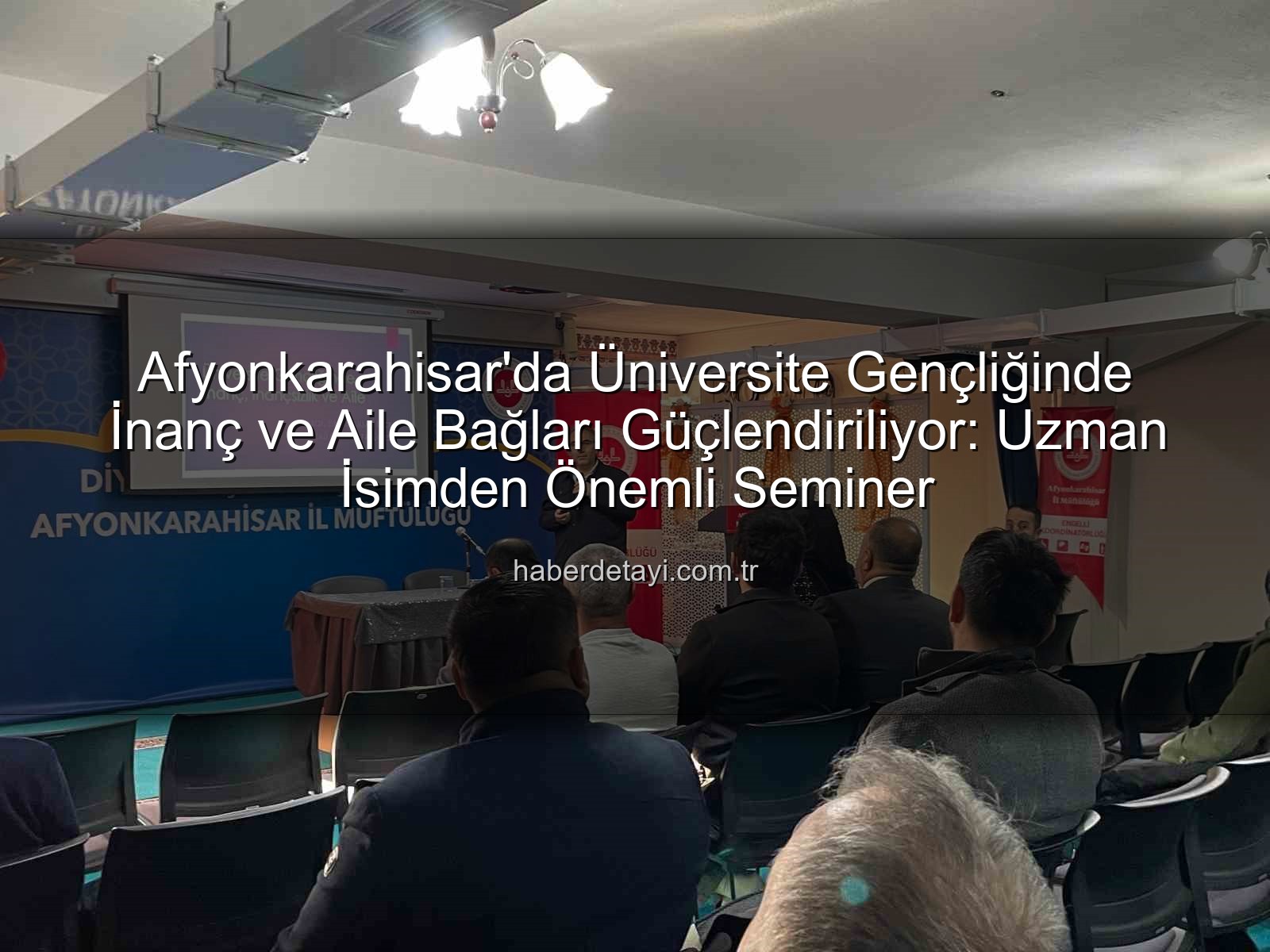 Üniversite Gençliğinde İnanç ve Aile - Afyonkarahisar'da Üniversite Gençliğinde İnanç ve Aile Bağları Güçlendiriliyor: Uzman İsimden Önemli Seminer