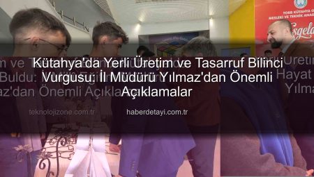 Kütahya’da Yerli Üretim ve Tasarruf Bilinci Vurgusu: İl Müdürü Yılmaz’dan Önemli Açıklamalar