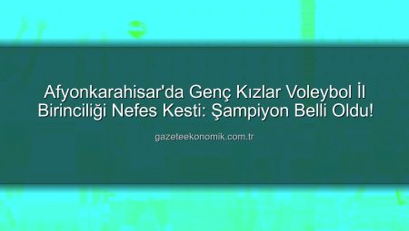 Afyonkarahisar Voleybol Genç Kızlar İl Birinciliği Nefes Kesti: Şampiyon Belli Oldu!