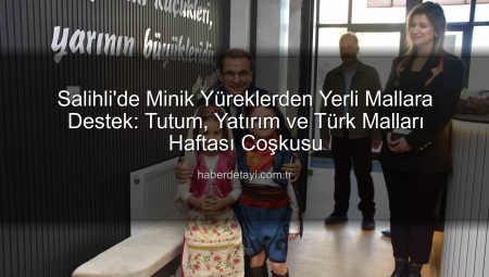 Salihli’de Minik Yüreklerden Yerli Mallara Destek: Tutum, Yatırım ve Türk Malları Haftası Coşkusu