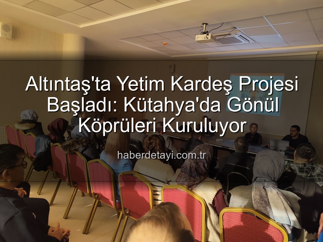 Yetim Kardeş Projesi - Altıntaş'ta Yetim Kardeş Projesi Başladı: Kütahya'da Gönül Köprüleri Kuruluyor