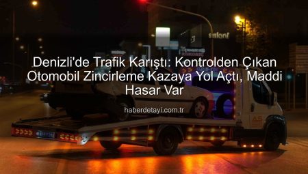 Denizli’de Trafik Karıştı: Kontrolden Çıkan Otomobil Zincirleme Kazaya Yol Açtı, Maddi Hasar Var