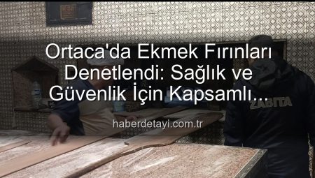 Ortaca’da Ekmek Fırınları Denetlendi: Sağlık ve Güvenlik İçin Kapsamlı İnceleme