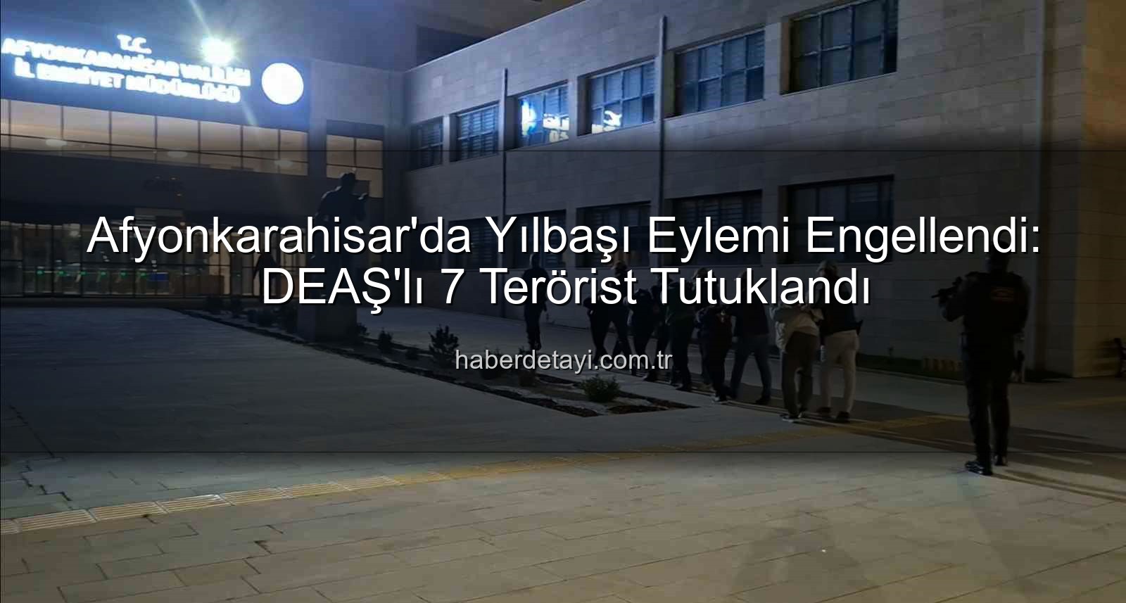 DEAŞ yılbaşı eylemi - Afyonkarahisar'da Yılbaşı Eylemi Engellendi: DEAŞ'lı 7 Terörist Tutuklandı