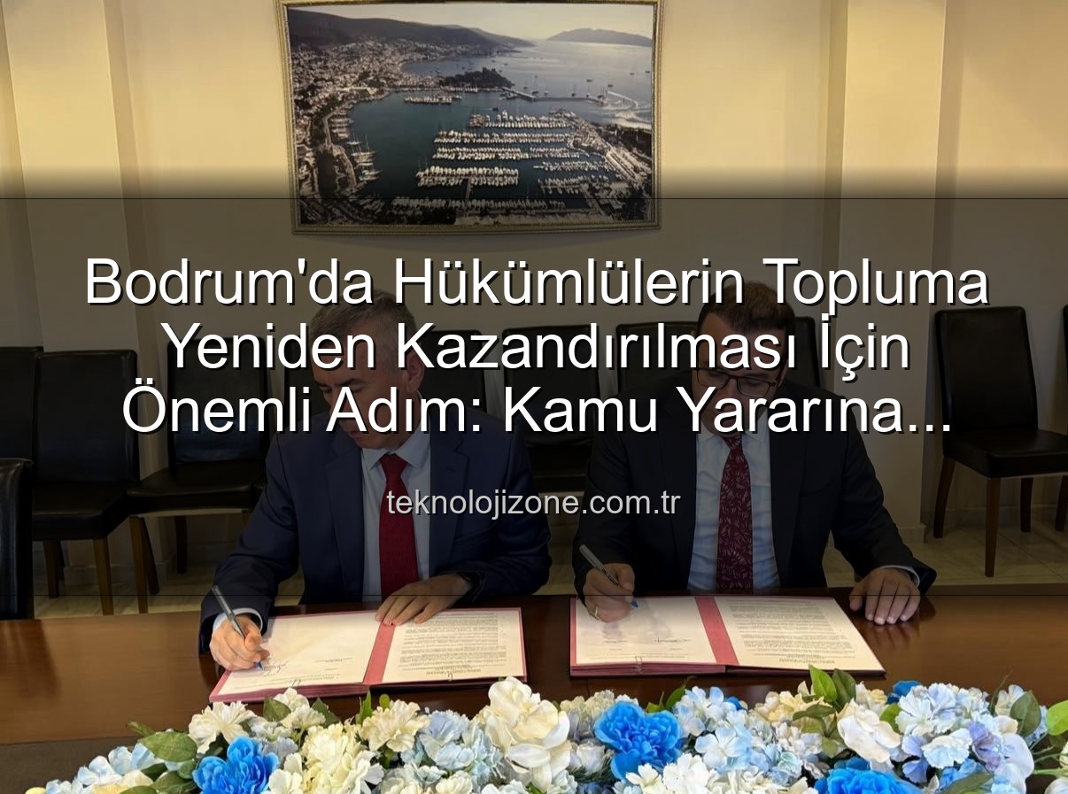 kamu yararına çalışma - Bodrum'da Hükümlülerin Topluma Yeniden Kazandırılması İçin Önemli Adım: Kamu Yararına Ücretsiz Çalışma Protokolü İmzalandı