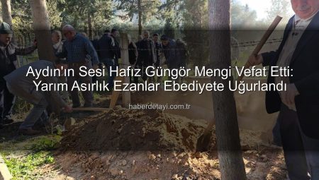 Aydın’ın Sesi Hafız Güngör Mengi Vefat Etti: Yarım Asırlık Ezanlar Ebediyete Uğurlandı
